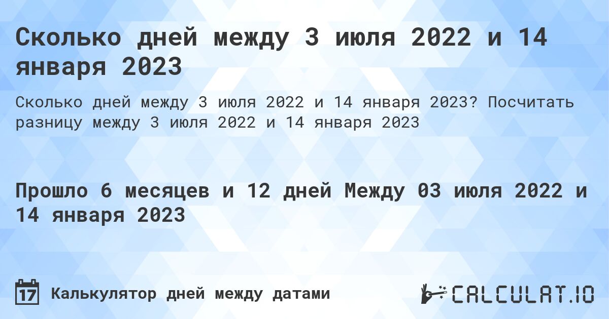 Сколько дней между 3 июля 2022 и 14 января 2023. Посчитать разницу между 3 июля 2022 и 14 января 2023