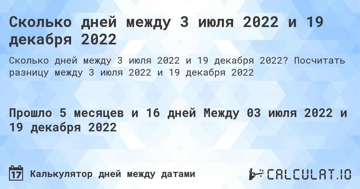 Сколько дней между 3 июля 2022 и 19 декабря 2022. Посчитать разницу между 3 июля 2022 и 19 декабря 2022
