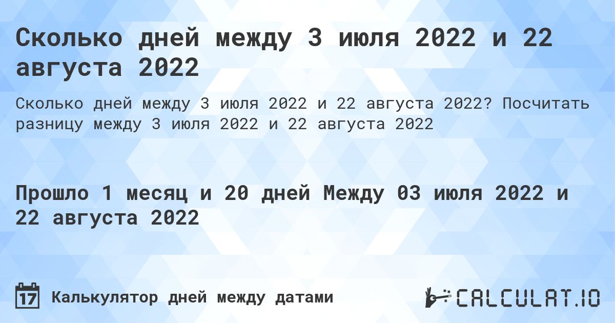 Сколько дней между 3 июля 2022 и 22 августа 2022. Посчитать разницу между 3 июля 2022 и 22 августа 2022