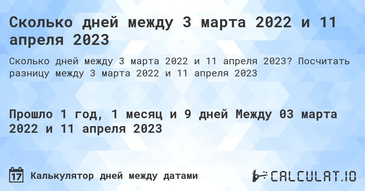 Сколько дней между 3 марта 2022 и 11 апреля 2023. Посчитать разницу между 3 марта 2022 и 11 апреля 2023