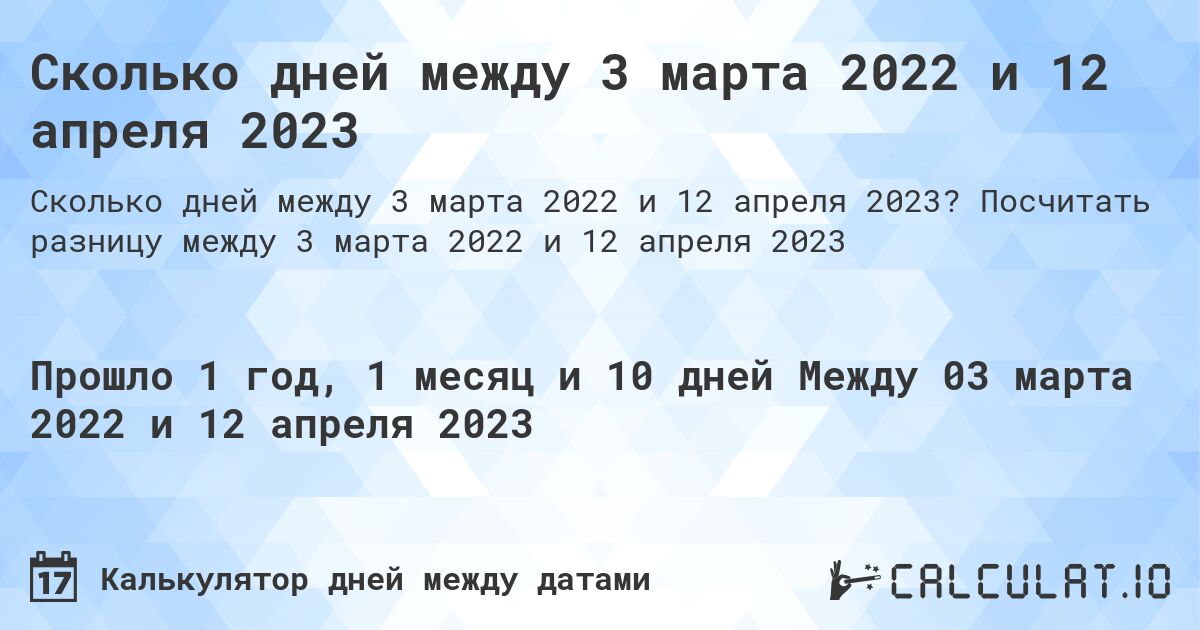 Сколько дней между 3 марта 2022 и 12 апреля 2023. Посчитать разницу между 3 марта 2022 и 12 апреля 2023