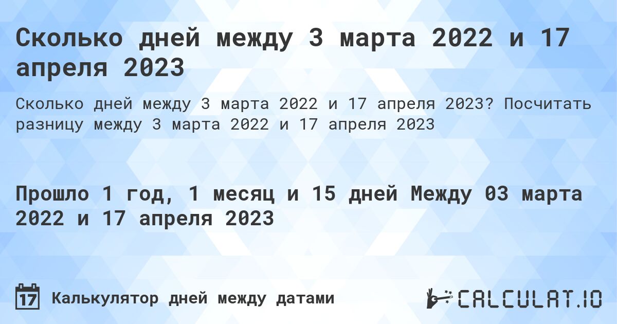 Сколько дней между 3 марта 2022 и 17 апреля 2023. Посчитать разницу между 3 марта 2022 и 17 апреля 2023