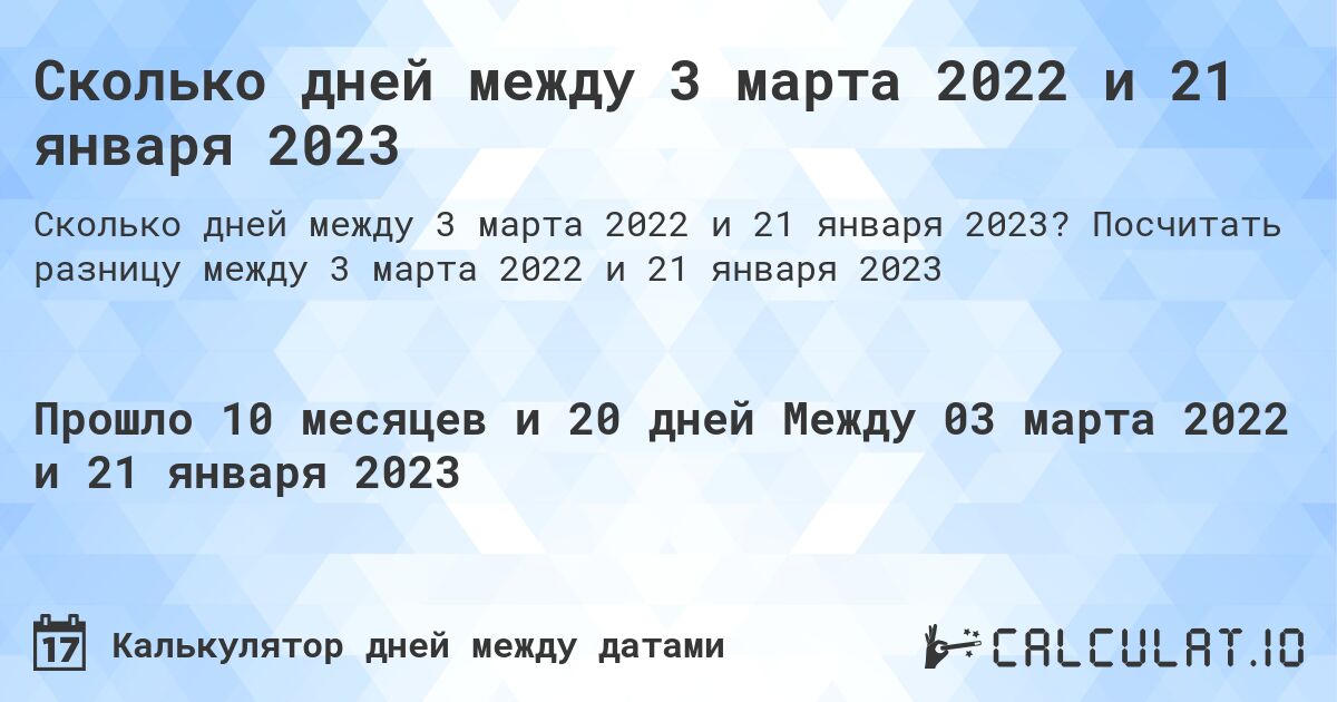 Сколько дней между 3 марта 2022 и 21 января 2023. Посчитать разницу между 3 марта 2022 и 21 января 2023