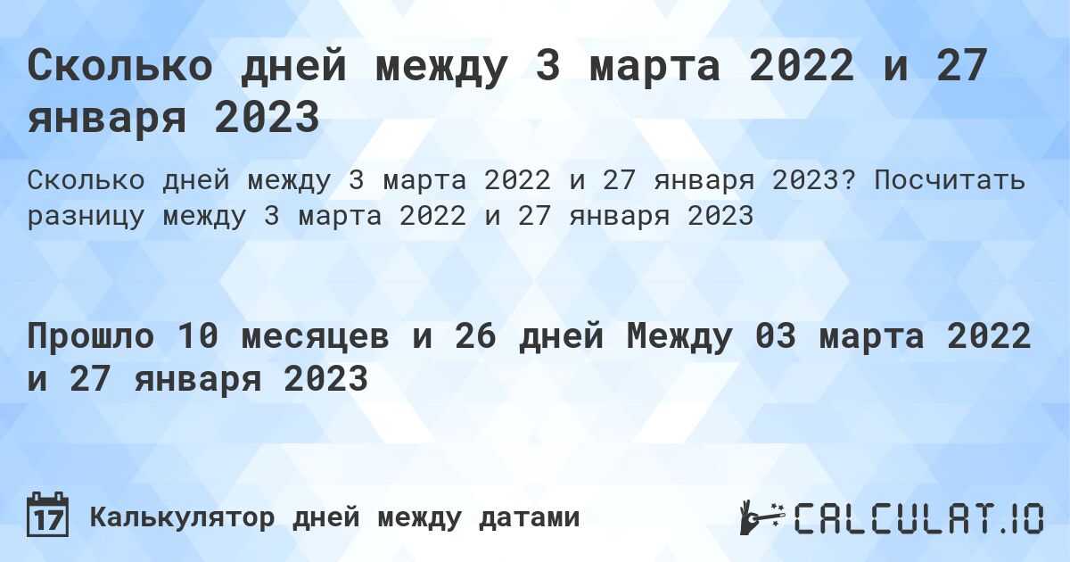 Сколько дней между 3 марта 2022 и 27 января 2023. Посчитать разницу между 3 марта 2022 и 27 января 2023