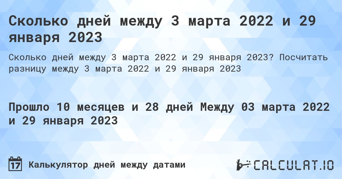 Сколько дней между 3 марта 2022 и 29 января 2023. Посчитать разницу между 3 марта 2022 и 29 января 2023
