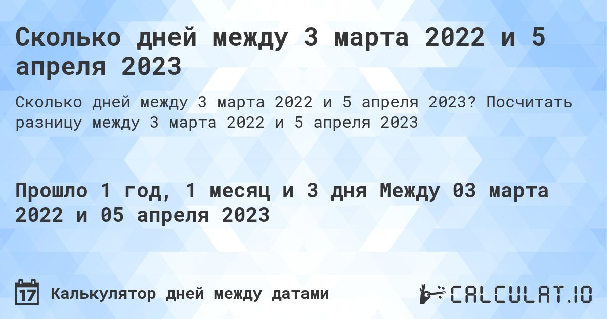 Сколько дней между 3 марта 2022 и 5 апреля 2023. Посчитать разницу между 3 марта 2022 и 5 апреля 2023