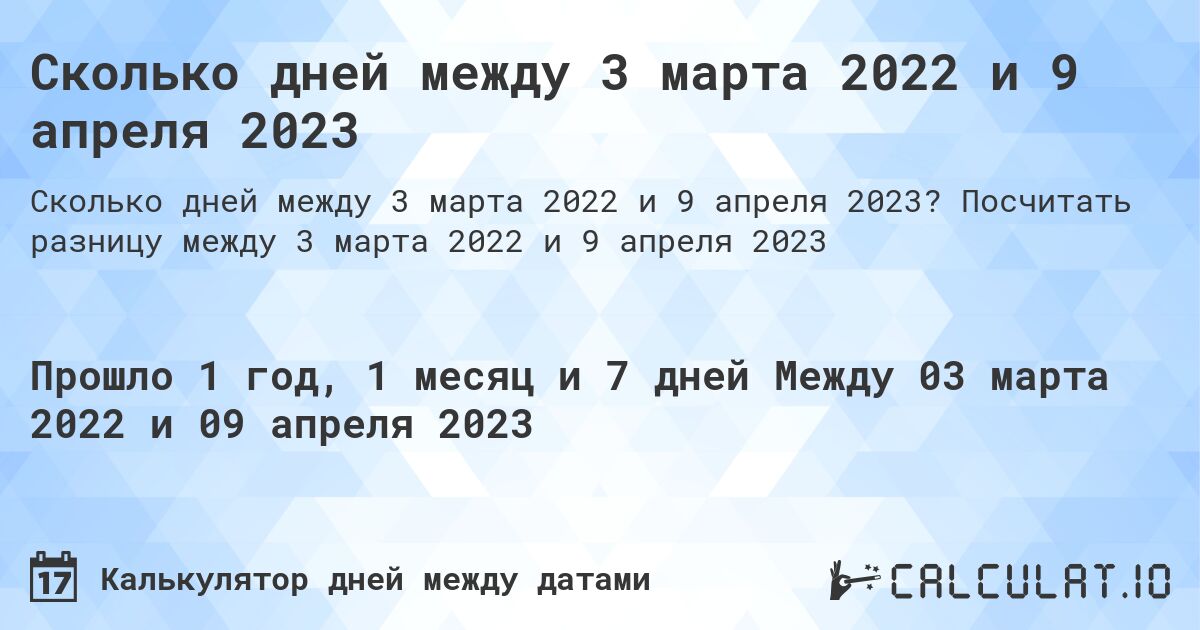 Сколько дней между 3 марта 2022 и 9 апреля 2023. Посчитать разницу между 3 марта 2022 и 9 апреля 2023