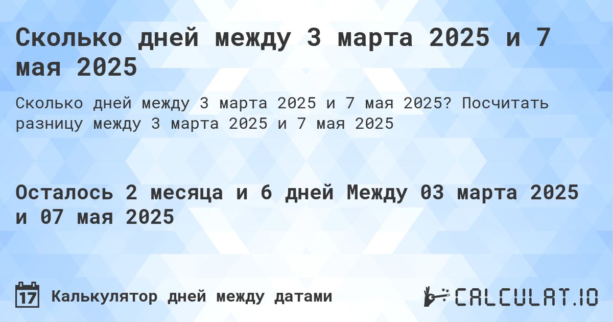 Сколько дней между 3 марта 2025 и 7 мая 2025. Посчитать разницу между 3 марта 2025 и 7 мая 2025