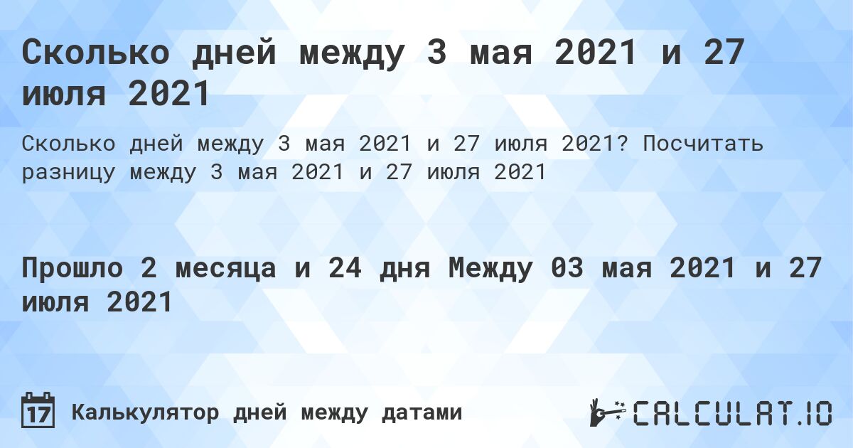 Сколько дней между 3 мая 2021 и 27 июля 2021. Посчитать разницу между 3 мая 2021 и 27 июля 2021