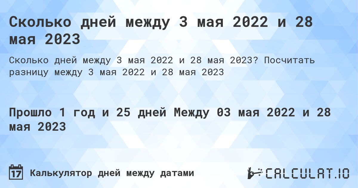 Сколько дней между 3 мая 2022 и 28 мая 2023. Посчитать разницу между 3 мая 2022 и 28 мая 2023