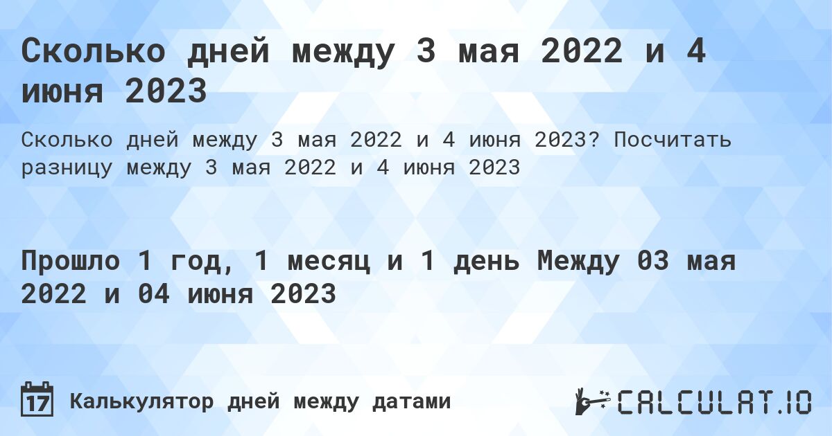 Сколько дней между 3 мая 2022 и 4 июня 2023. Посчитать разницу между 3 мая 2022 и 4 июня 2023