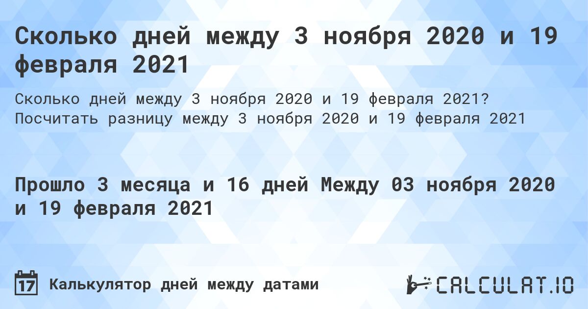 Сколько дней между 3 ноября 2020 и 19 февраля 2021. Посчитать разницу между 3 ноября 2020 и 19 февраля 2021