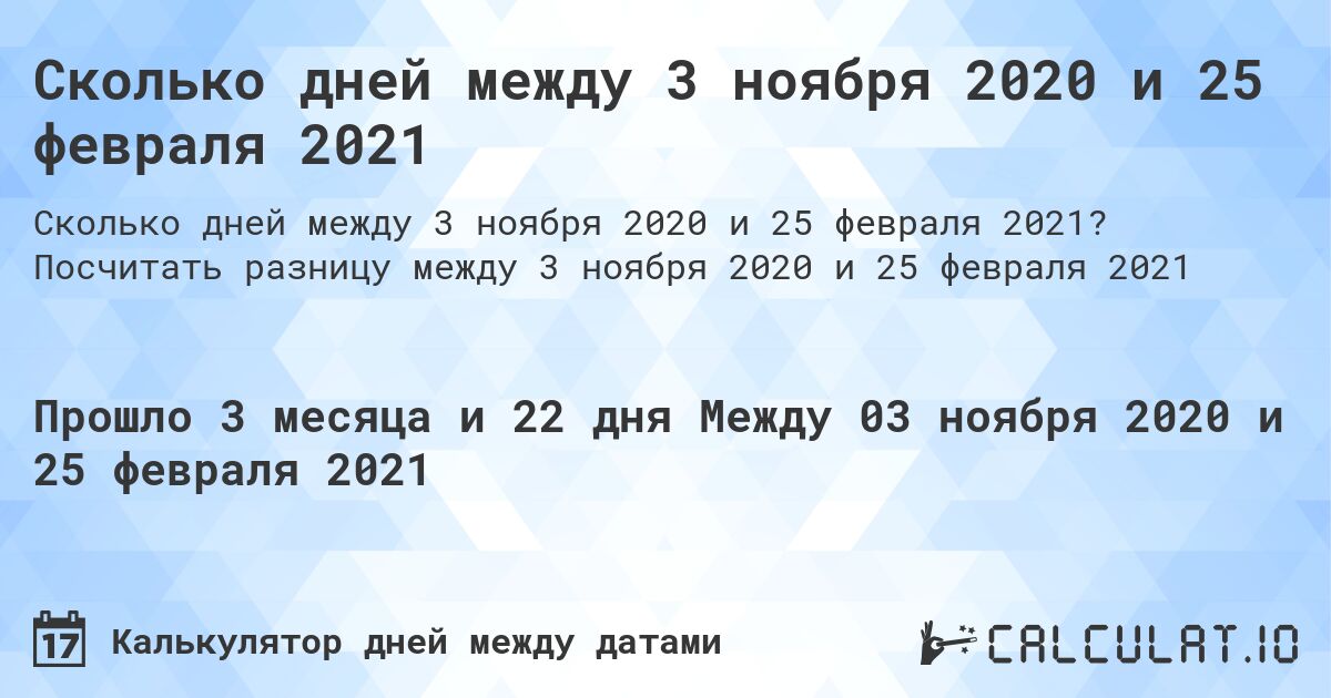 Сколько дней между 3 ноября 2020 и 25 февраля 2021. Посчитать разницу между 3 ноября 2020 и 25 февраля 2021