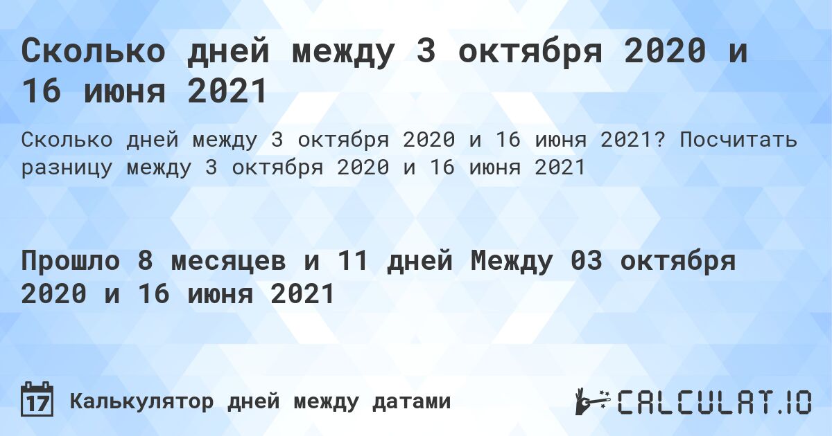 Сколько дней между 3 октября 2020 и 16 июня 2021. Посчитать разницу между 3 октября 2020 и 16 июня 2021
