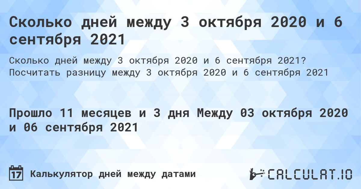 Сколько дней между 3 октября 2020 и 6 сентября 2021. Посчитать разницу между 3 октября 2020 и 6 сентября 2021