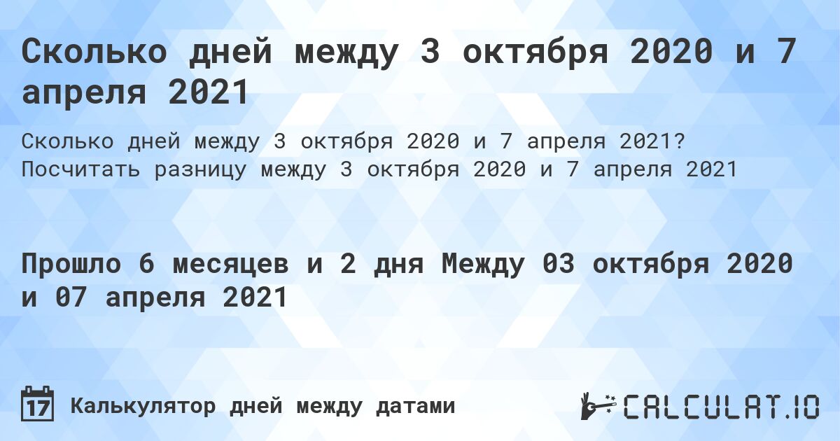 Сколько дней между 3 октября 2020 и 7 апреля 2021. Посчитать разницу между 3 октября 2020 и 7 апреля 2021