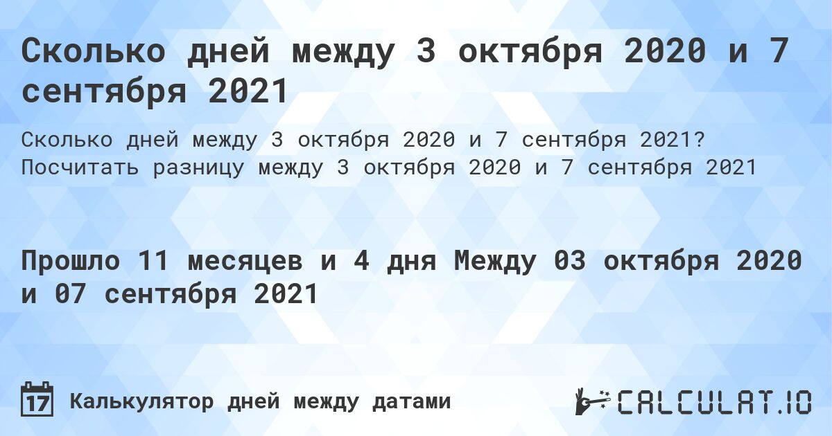 Сколько дней между 3 октября 2020 и 7 сентября 2021. Посчитать разницу между 3 октября 2020 и 7 сентября 2021
