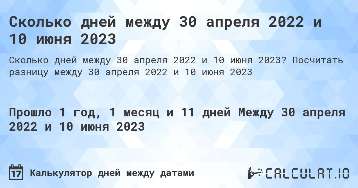 Сколько дней между 30 апреля 2022 и 10 июня 2023. Посчитать разницу между 30 апреля 2022 и 10 июня 2023