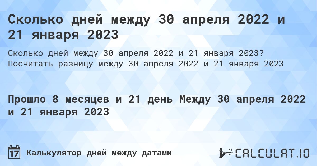 Сколько дней между 30 апреля 2022 и 21 января 2023. Посчитать разницу между 30 апреля 2022 и 21 января 2023