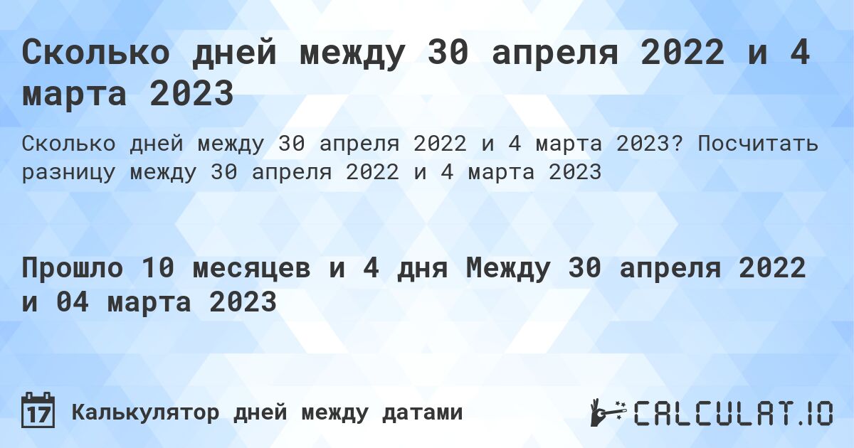 Сколько дней между 30 апреля 2022 и 4 марта 2023. Посчитать разницу между 30 апреля 2022 и 4 марта 2023