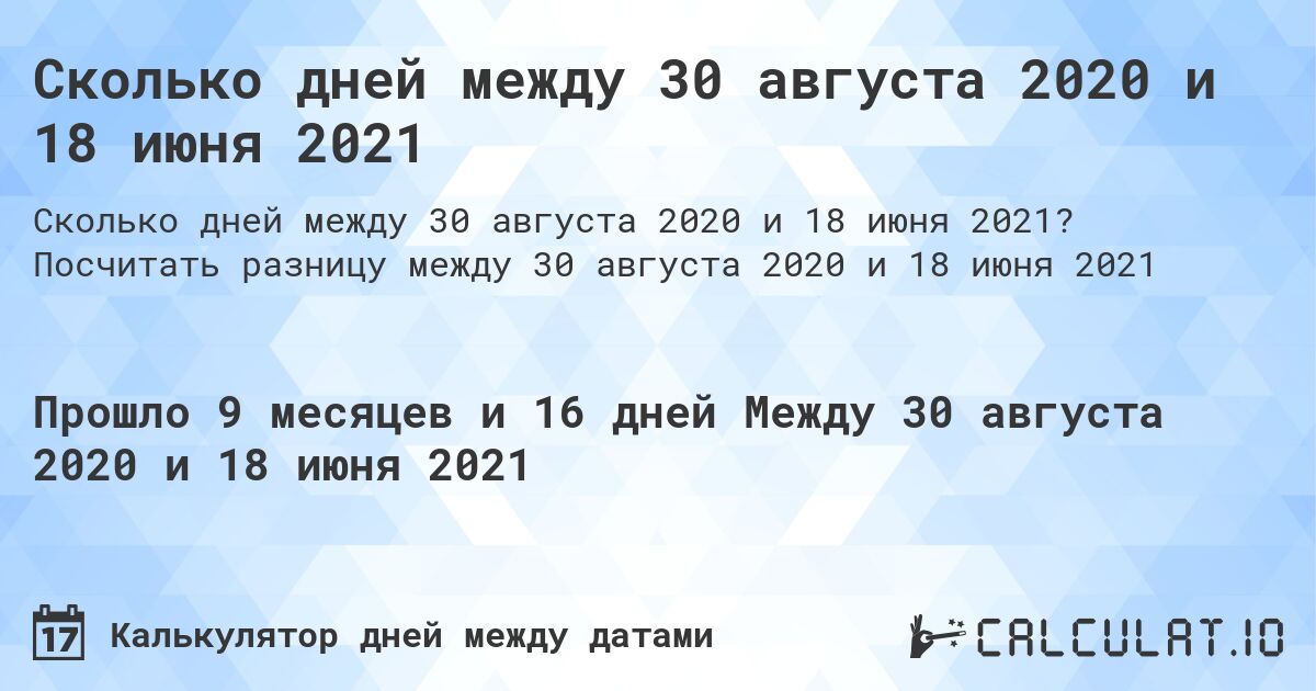 Сколько дней между 30 августа 2020 и 18 июня 2021. Посчитать разницу между 30 августа 2020 и 18 июня 2021