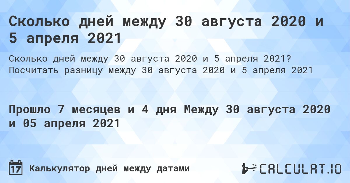 Сколько дней между 30 августа 2020 и 5 апреля 2021. Посчитать разницу между 30 августа 2020 и 5 апреля 2021