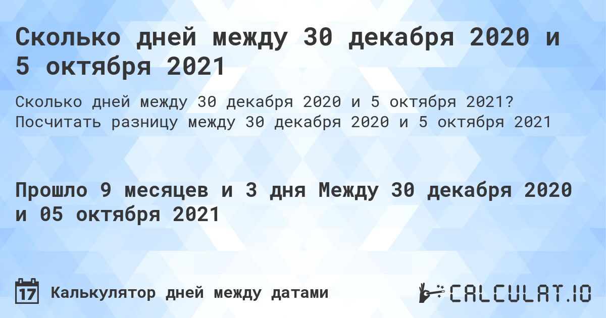 Сколько дней между 30 декабря 2020 и 5 октября 2021. Посчитать разницу между 30 декабря 2020 и 5 октября 2021
