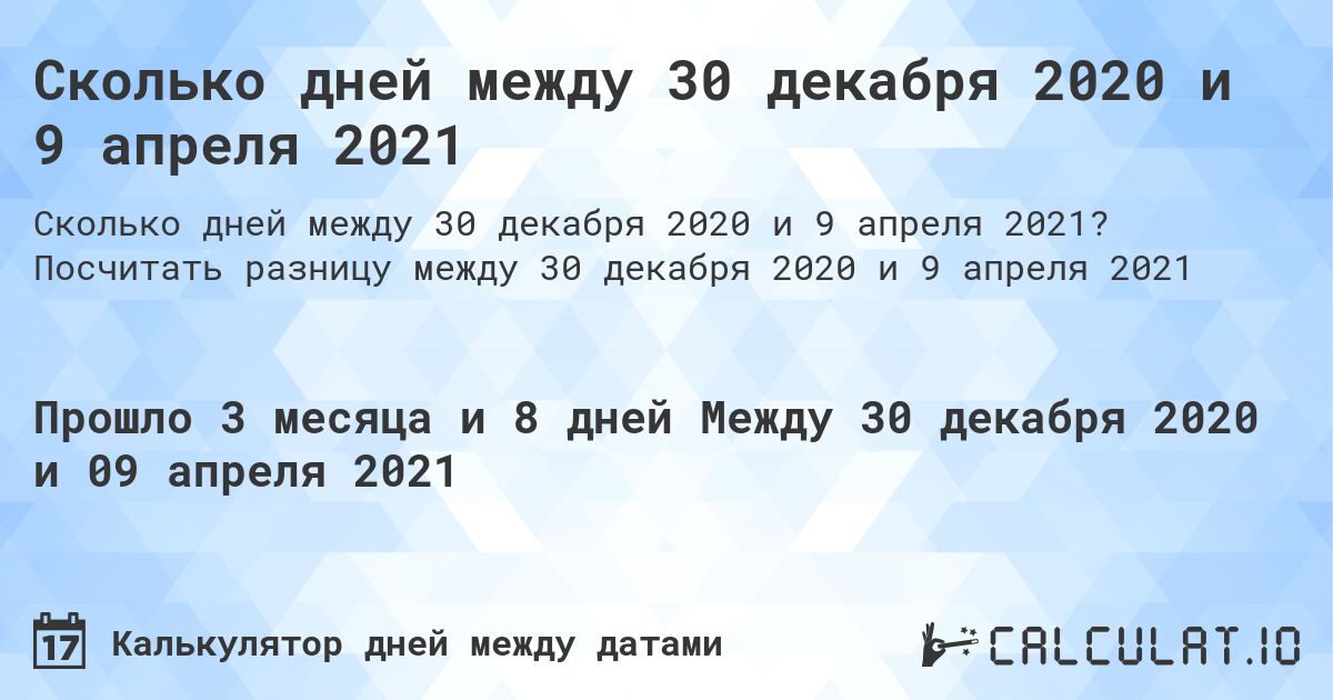 Сколько дней между 30 декабря 2020 и 9 апреля 2021. Посчитать разницу между 30 декабря 2020 и 9 апреля 2021