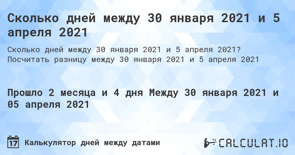 Сколько дней между 30 января 2021 и 5 апреля 2021. Посчитать разницу между 30 января 2021 и 5 апреля 2021