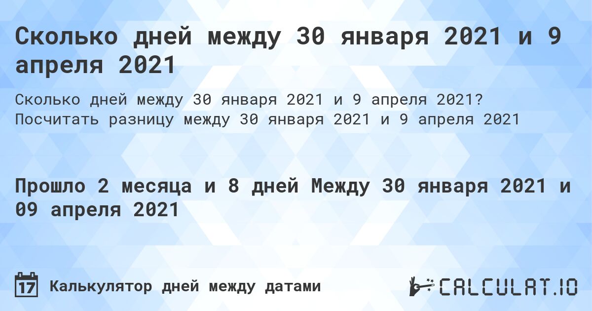 Сколько дней между 30 января 2021 и 9 апреля 2021. Посчитать разницу между 30 января 2021 и 9 апреля 2021