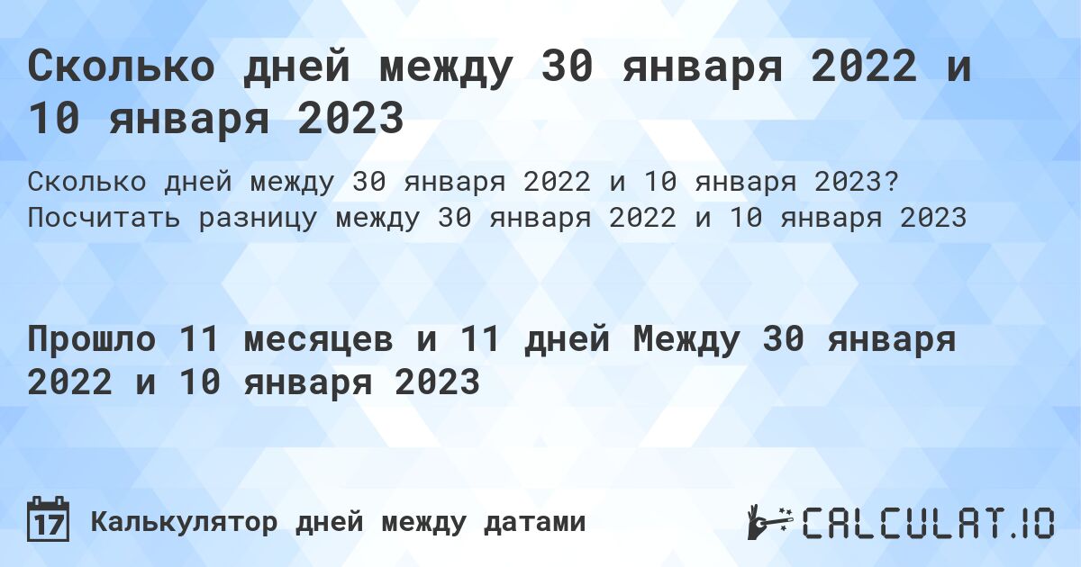 Сколько дней между 30 января 2022 и 10 января 2023. Посчитать разницу между 30 января 2022 и 10 января 2023