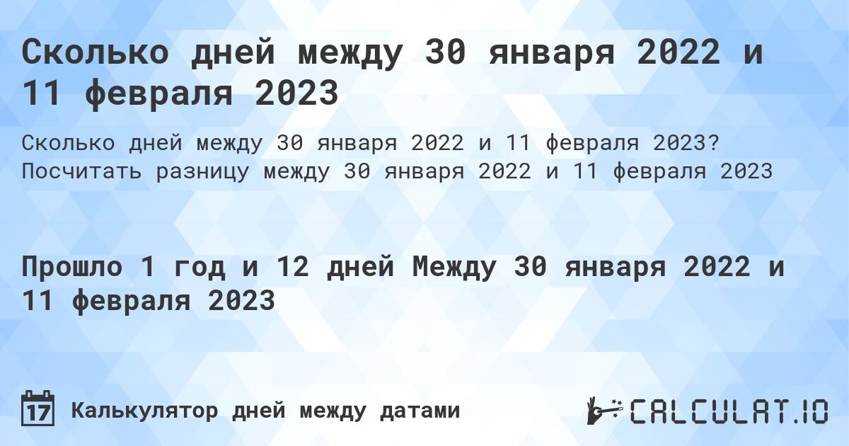 Сколько дней между 30 января 2022 и 11 февраля 2023. Посчитать разницу между 30 января 2022 и 11 февраля 2023