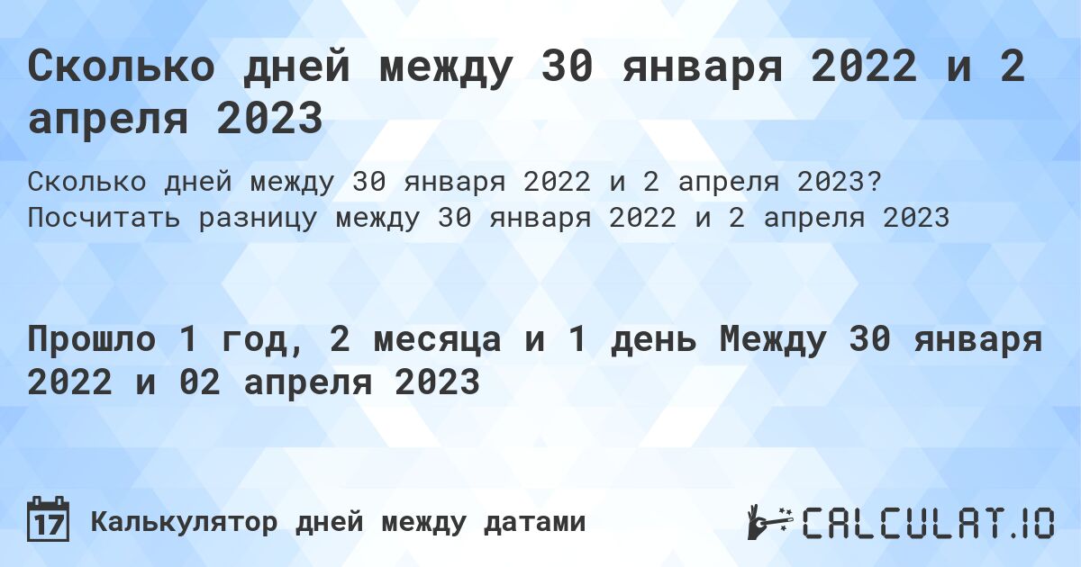 Сколько дней между 30 января 2022 и 2 апреля 2023. Посчитать разницу между 30 января 2022 и 2 апреля 2023