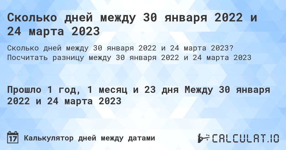 Сколько дней между 30 января 2022 и 24 марта 2023. Посчитать разницу между 30 января 2022 и 24 марта 2023