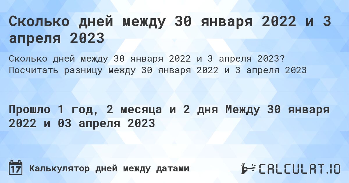 Сколько дней между 30 января 2022 и 3 апреля 2023. Посчитать разницу между 30 января 2022 и 3 апреля 2023