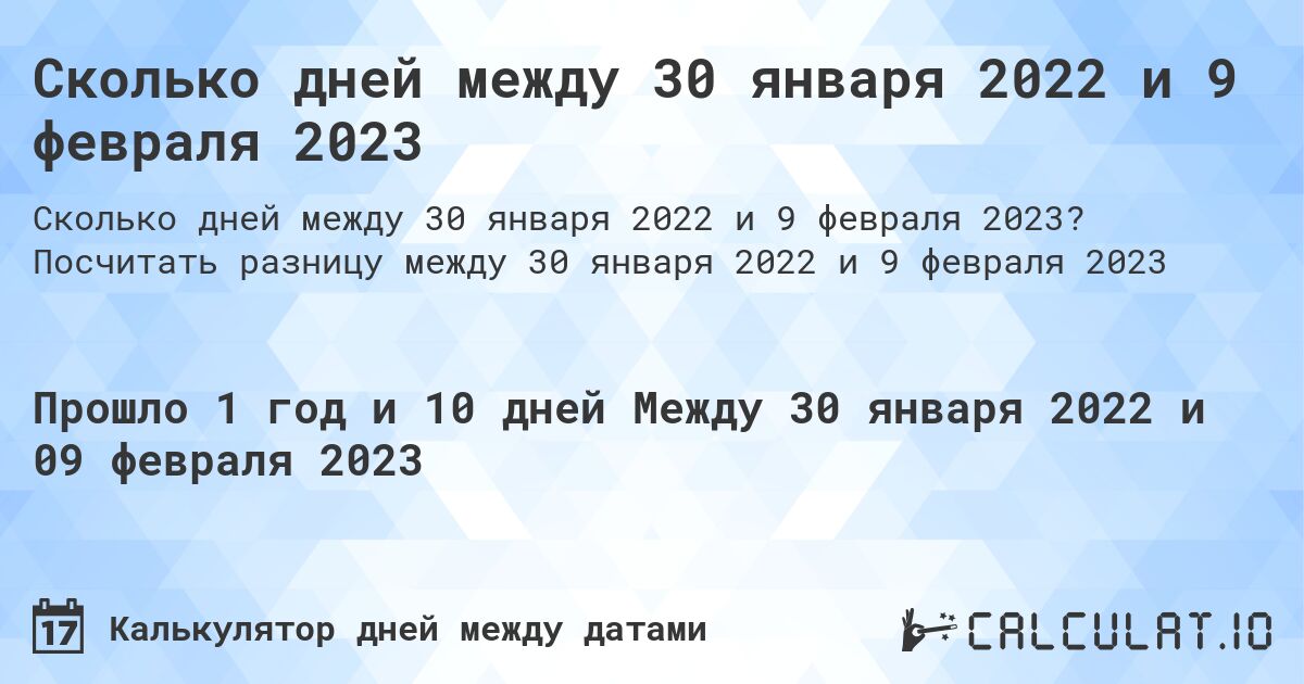 Сколько дней между 30 января 2022 и 9 февраля 2023. Посчитать разницу между 30 января 2022 и 9 февраля 2023