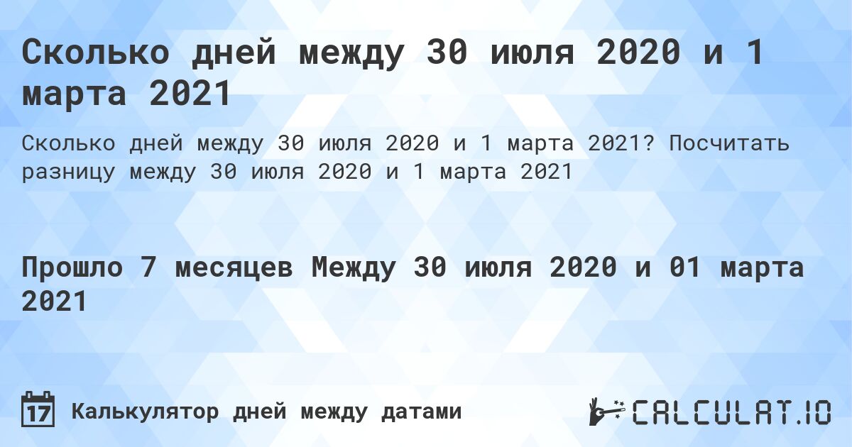 Сколько дней между 30 июля 2020 и 1 марта 2021. Посчитать разницу между 30 июля 2020 и 1 марта 2021