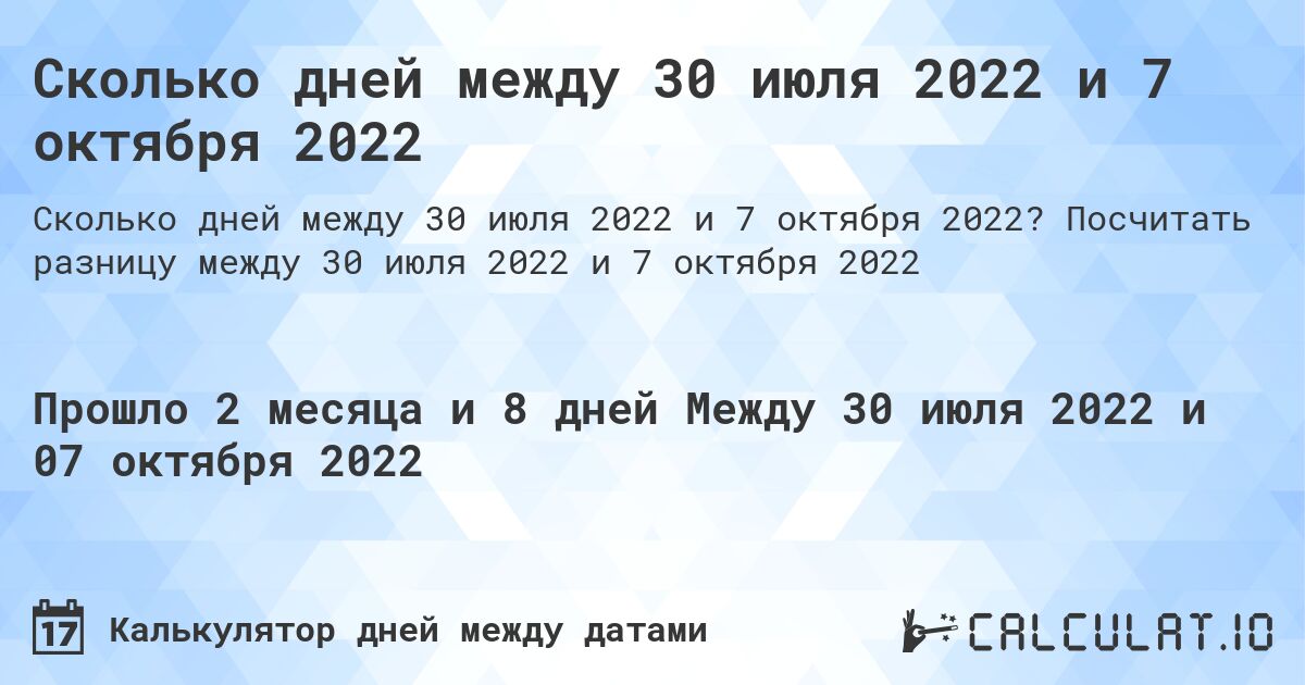 Сколько дней между 30 июля 2022 и 7 октября 2022. Посчитать разницу между 30 июля 2022 и 7 октября 2022