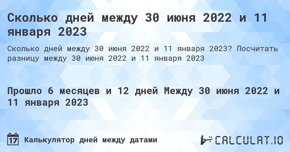 Сколько дней между 30 июня 2022 и 11 января 2023. Посчитать разницу между 30 июня 2022 и 11 января 2023