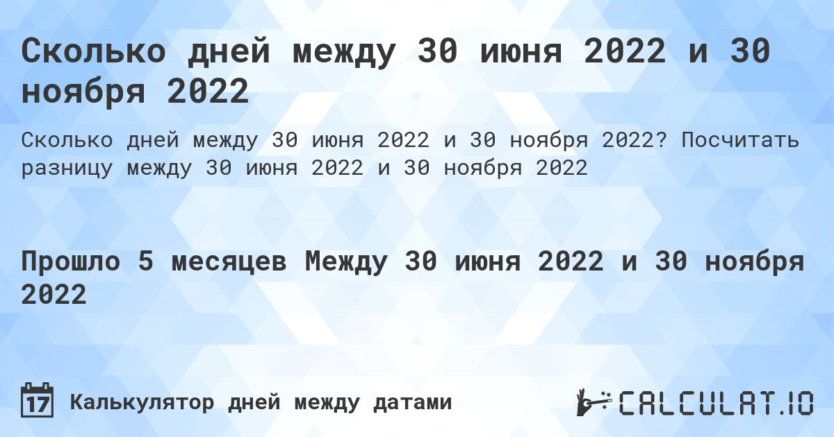 Сколько дней между 30 июня 2022 и 30 ноября 2022. Посчитать разницу между 30 июня 2022 и 30 ноября 2022