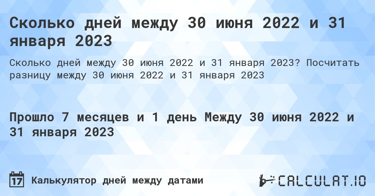 Сколько дней между 30 июня 2022 и 31 января 2023. Посчитать разницу между 30 июня 2022 и 31 января 2023