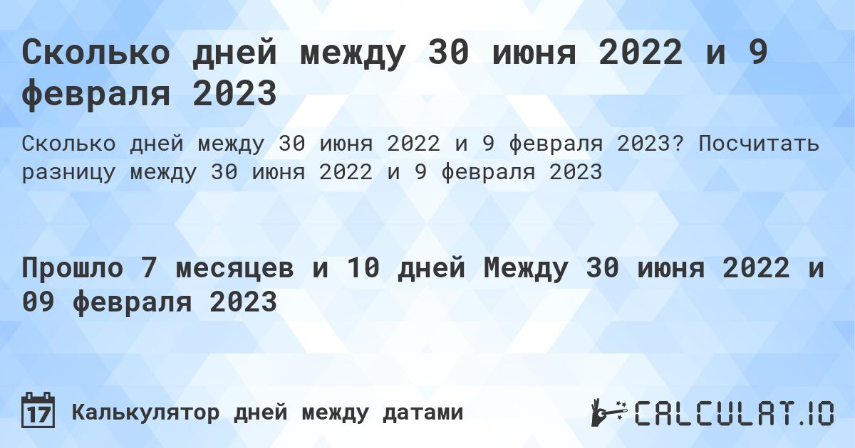 Сколько дней между 30 июня 2022 и 9 февраля 2023. Посчитать разницу между 30 июня 2022 и 9 февраля 2023