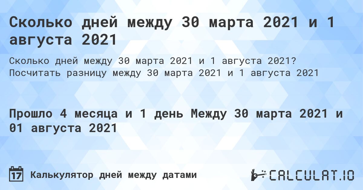 Сколько дней между 30 марта 2021 и 1 августа 2021. Посчитать разницу между 30 марта 2021 и 1 августа 2021