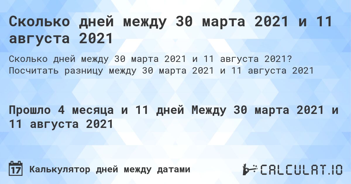 Сколько дней между 30 марта 2021 и 11 августа 2021. Посчитать разницу между 30 марта 2021 и 11 августа 2021