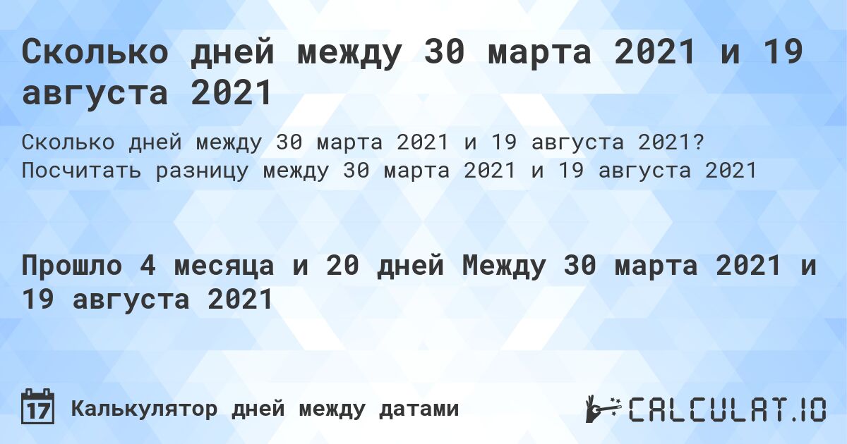 Сколько дней между 30 марта 2021 и 19 августа 2021. Посчитать разницу между 30 марта 2021 и 19 августа 2021