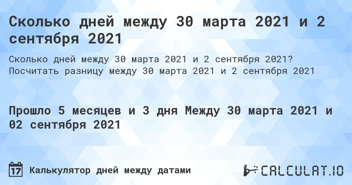Сколько дней между 30 марта 2021 и 2 сентября 2021. Посчитать разницу между 30 марта 2021 и 2 сентября 2021