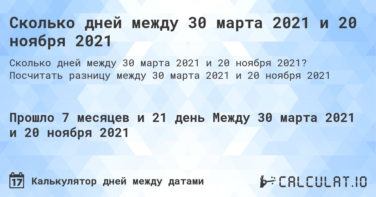 Сколько дней между 30 марта 2021 и 20 ноября 2021. Посчитать разницу между 30 марта 2021 и 20 ноября 2021