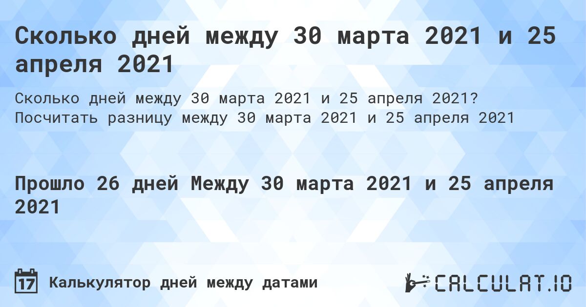 Сколько дней между 30 марта 2021 и 25 апреля 2021. Посчитать разницу между 30 марта 2021 и 25 апреля 2021