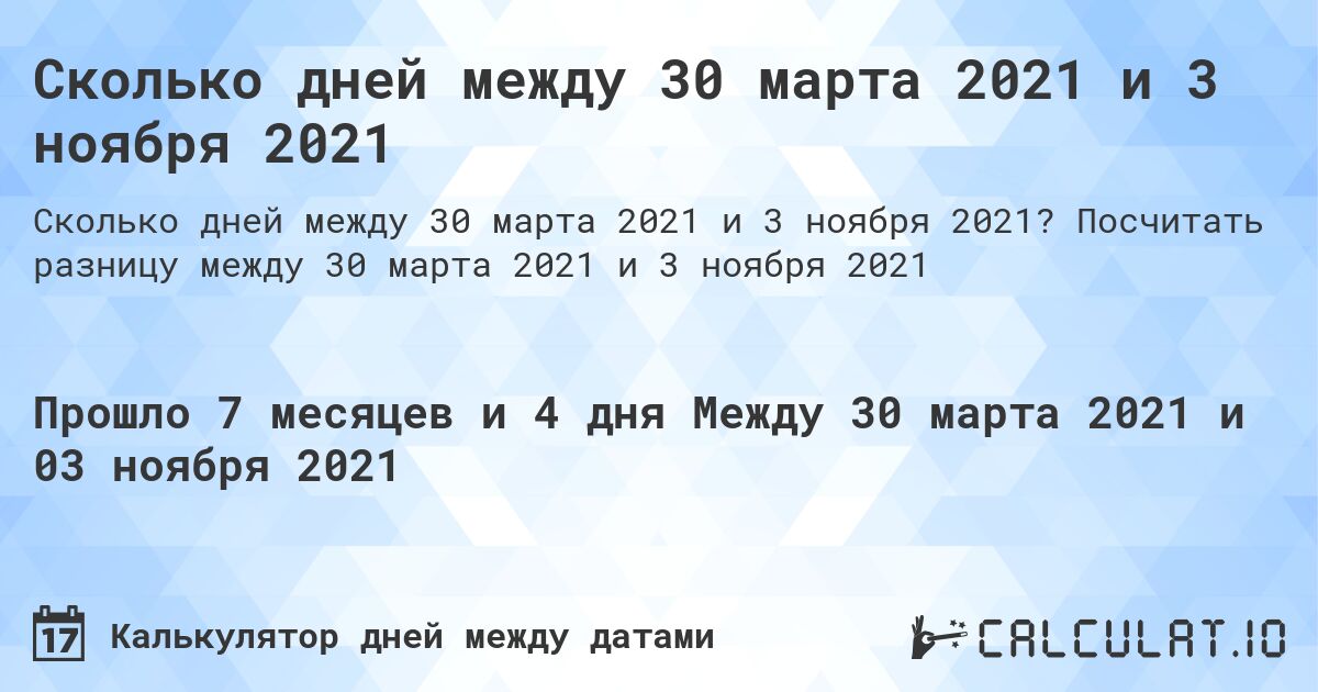 Сколько дней между 30 марта 2021 и 3 ноября 2021. Посчитать разницу между 30 марта 2021 и 3 ноября 2021