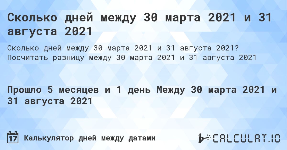 Сколько дней между 30 марта 2021 и 31 августа 2021. Посчитать разницу между 30 марта 2021 и 31 августа 2021